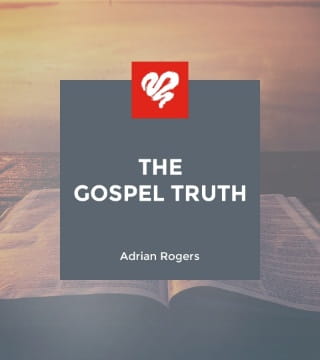 Adrian Rogers - The Gospel Truth
