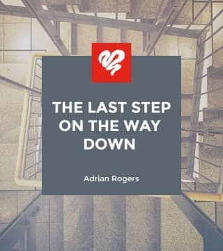 Adrian Rogers - The Last Step on the Way Down