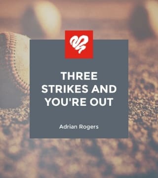 Adrian Rogers - Three Strikes and You're Out