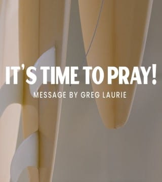 Greg Laurie - It's Time To Pray