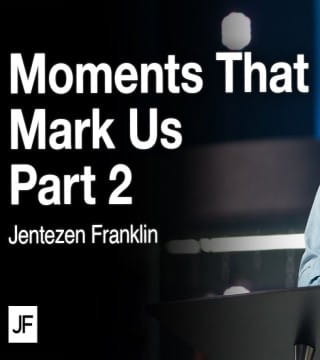 Jentezen Franklin - Moments That Mark Us - Part 2