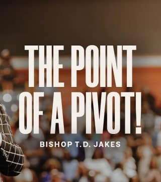 TD Jakes - The Point of a Pivot