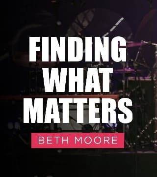 Beth Moore - Finding What Matters