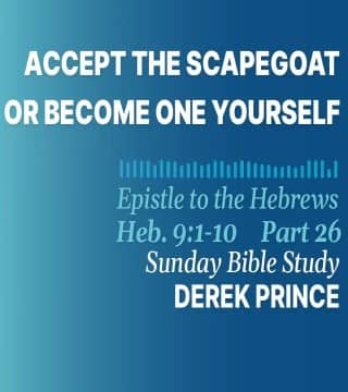 Derek Prince - Accept The Scapegoat Or Become One Yourself