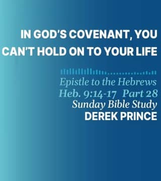 Derek Prince - In God's Covenant You Can't Hold On To Your Life
