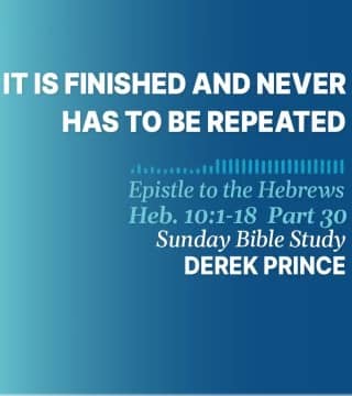 Derek Prince - It Is Finished And Never Has To Be Repeated