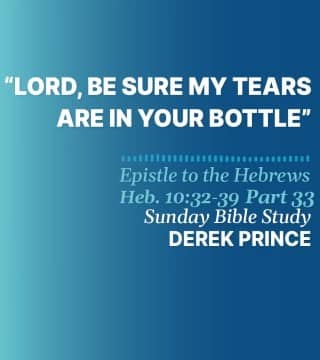 Derek Prince - Lord, Be Sure My Tears Are In Your Bottle