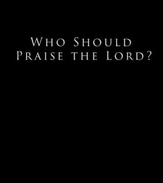 Derek Prince - Who Should Praise the Lord?