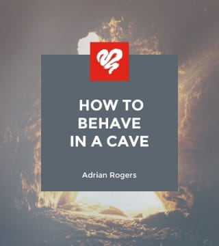 Adrian Rogers - How to Behave in a Cave