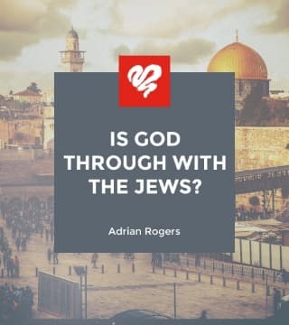 Adrian Rogers - Is God Through with the Jews?