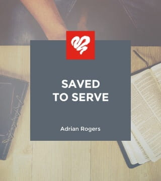 Adrian Rogers - Saved to Serve