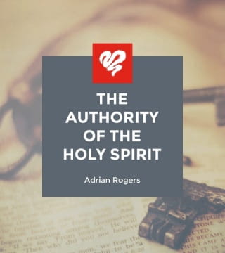 Adrian Rogers - The Authority of the Holy Spirit