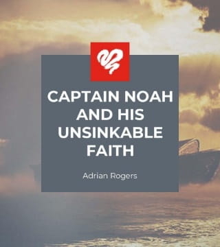 Adrian Rogers - Captain Noah and His Unsinkable Faith