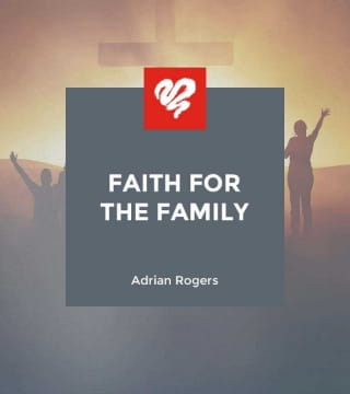 Adrian Rogers - Faith for the Family