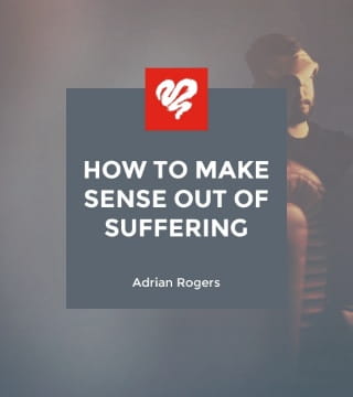 Adrian Rogers - How to Make Sense Out of Suffering