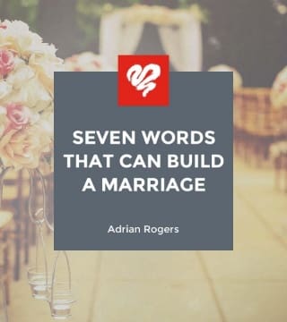 Adrian Rogers - Seven Words That Can Build a Marriage