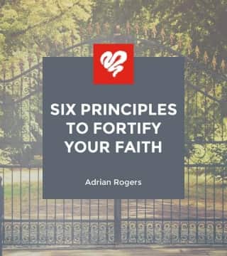 Adrian Rogers - Six Principles to Fortify Your Faith