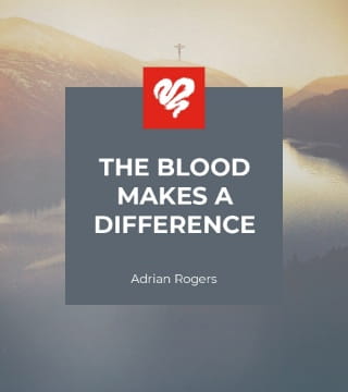 Adrian Rogers - The Blood Makes a Difference