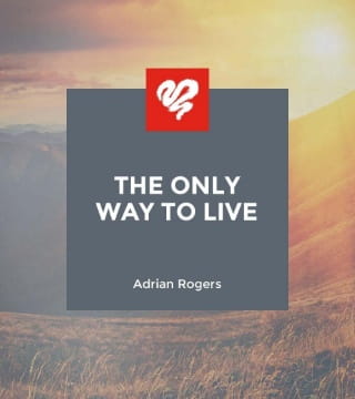 Adrian Rogers - The Only Way to Live