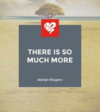 Adrian Rogers - There Is So Much More