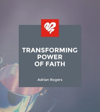 Adrian Rogers - Transforming Power of Faith