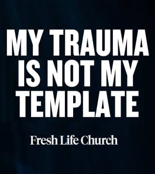 Levi Lusko - My Trauma Is Not My Template