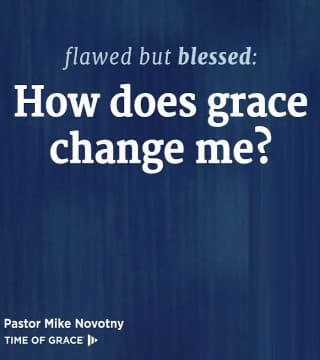 Mike Novotny - How Does Grace Change Me?