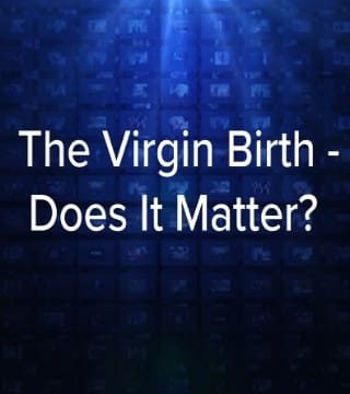 Charles Stanley - The Virgin Birth: Does It Matter?