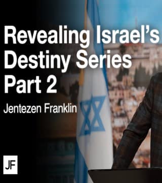 Jentezen Franklin - Revealing Israel's Destiny - Part 2