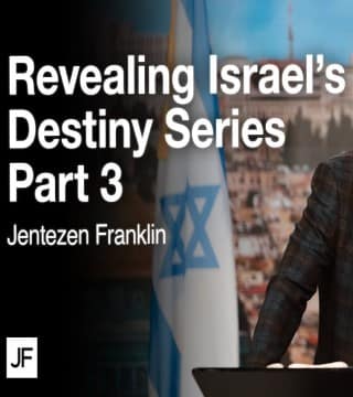 Jentezen Franklin - Revealing Israel's Destiny - Part 3