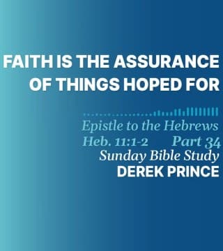 Derek Prince - Faith Is The Assurance of Things Hoped For