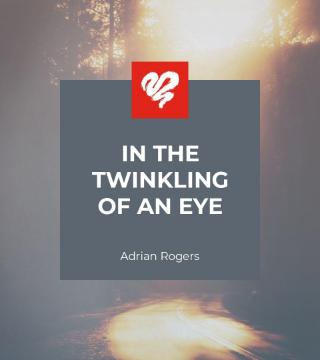 Adrian Rogers - In the Twinkling of an Eye