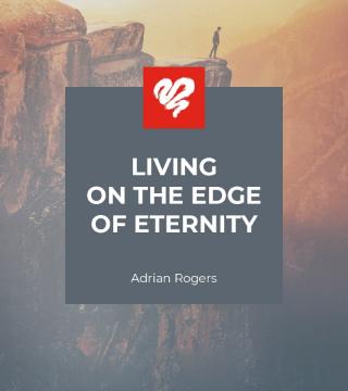 Adrian Rogers - Living on the Edge of Eternity