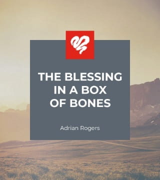 Adrian Rogers - The Blessing in a Box of Bones