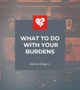 Adrian Rogers - What to Do With Your Burdens