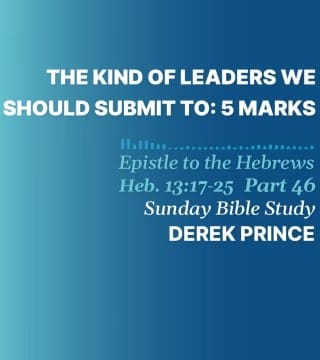Derek Prince - 5 Marks of The Kind of Leader We Should Submit To