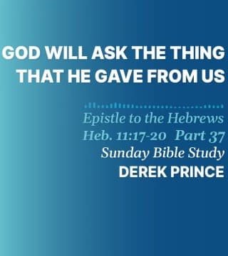 Derek Prince - God Will Ask The Thing That He Gave From Us