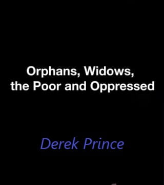 Derek Prince - Orphans, Widows, The Poor and Oppressed