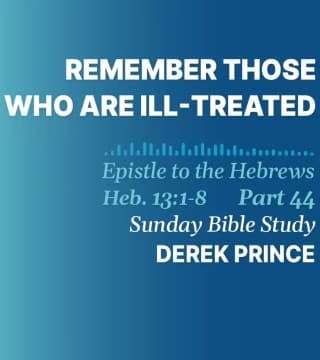 Derek Prince - Remember Those Who Are ill-Treated