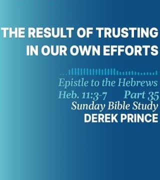 Derek Prince - The Result of Trusting in Our Own Efforts