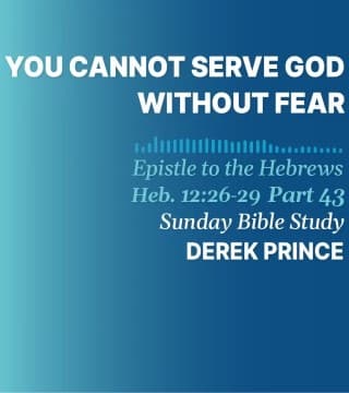 Derek Prince - You Cannot Serve God Without Fear
