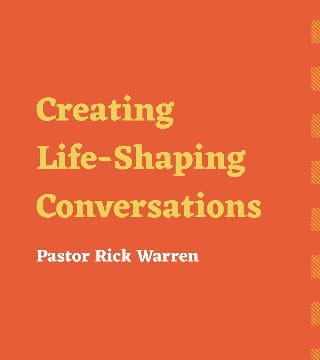 Rick Warren - Creating Life-Shaping Conversations