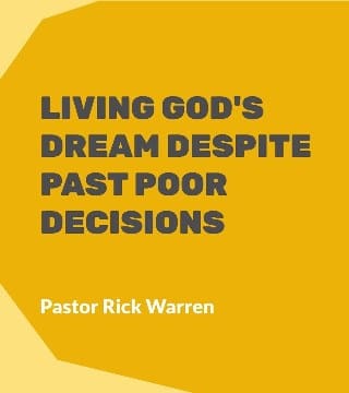 Rick Warren - Living God's Dream Despite Past Poor Decisions