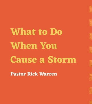 Rick Warren - What to Do When You Cause a Storm