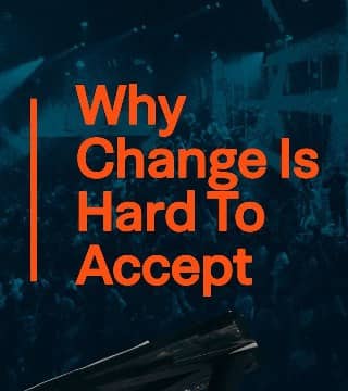Steven Furtick - Why Change Is Hard To Accept