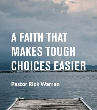 Rick Warren - A Faith That Makes Tough Choices Easier