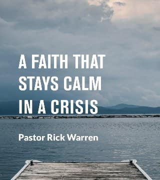 Rick Warren - A Faith That Stays Calm in a Crisis