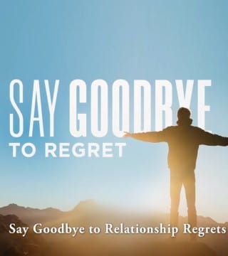 Robert Jeffress - Say Goodbye To Relationship Regrets