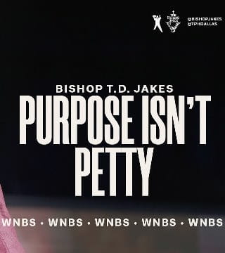 TD Jakes - Purpose Isn't Petty