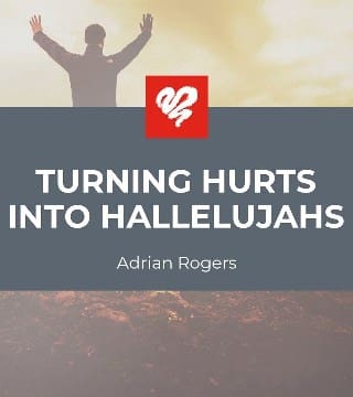 Adrian Rogers - Turning Hurts into Hallelujahs